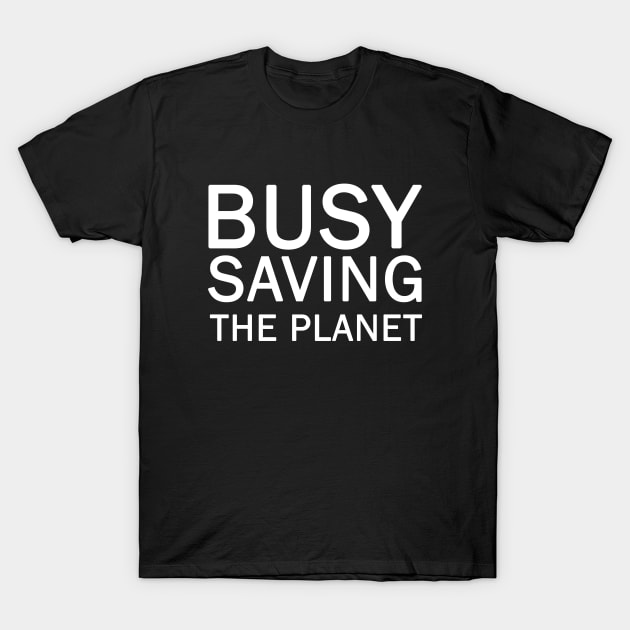 Busy Saving The Planet T-Shirt by valentinahramov